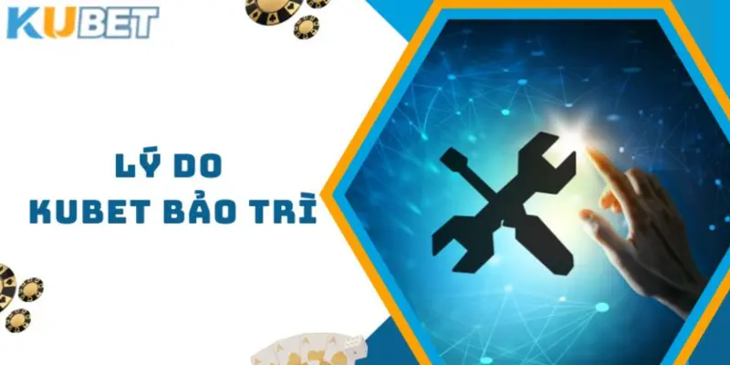 Kubet bảo trì thường xuyên đảm bảo chất lượng