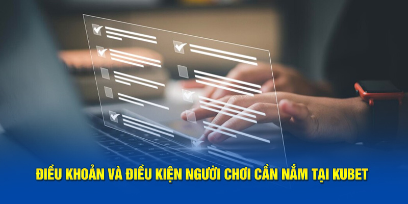 Cần tìm hiểu điều khoản điều kiện của Kubet khi tham gia