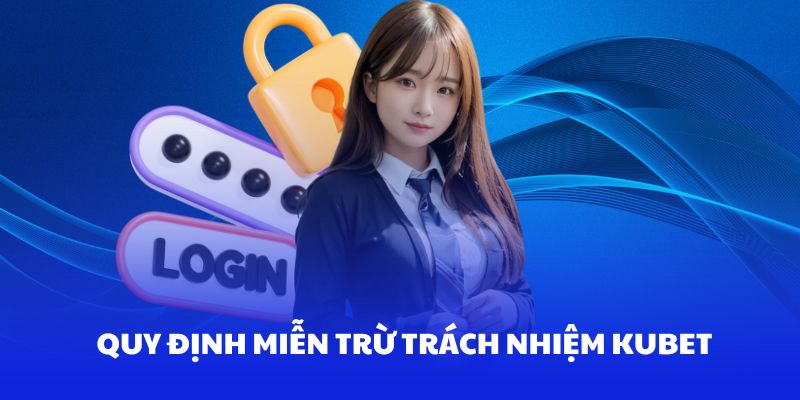 Miễn trách nhiệm là chính sách quan trọng được Kubet thiết lập